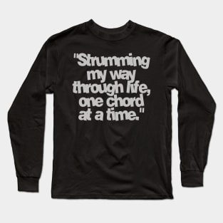 strumming my way through life, one chord at a time Long Sleeve T-Shirt